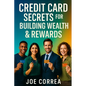 Credit Card Secrets for Building Wealth & Rewards: A Step-by-Step Guide to Using Credit Cards, 0% APR, and Business Credit to Build Wealth, Earn Rewar - Paperback