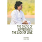 The Cause of Suffering is the Lack of Love: is a compilation of teachings and guidance - Paperback