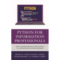Python for Information Professionals: How to Design Practical Applications to Capitalize on the Data Explosion - Hardcover