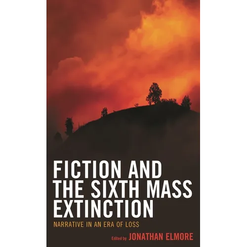 Fiction and the Sixth Mass Extinction: Narrative in an Era of Loss - Paperback