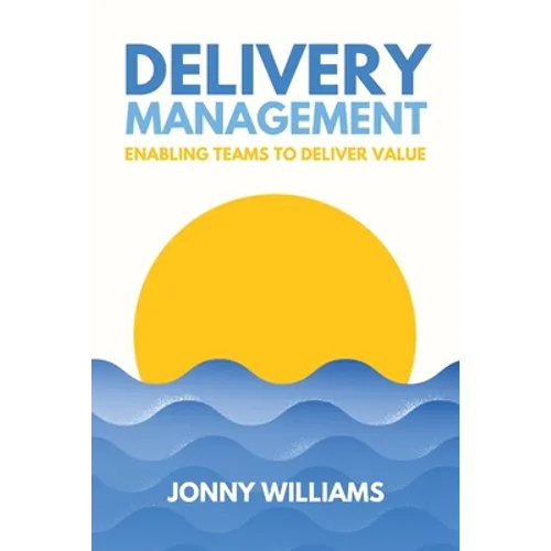 Delivery Management: Enabling Teams to Deliver Value - Paperback