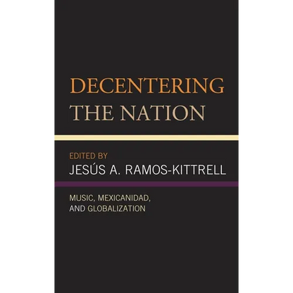 Decentering the Nation: Music, Mexicanidad, and Globalization - Paperback