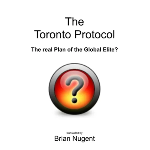 The Toronto Protocol: the real Plan of the Global Elite? - Paperback