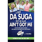 I Got Da Suga But Da Suga Ain't Got Me: The Must-Have Guide to Dealing with Diabetes and Finding Hope and Happiness - Paperback