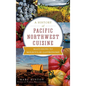 A History of Pacific Northwest Cuisine: Mastodons to Molecular Gastronomy - Hardcover