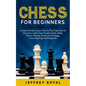 Chess for Beginners: Complete Guide to Learn How to Play Chess like the Champions with Chess Fundamentals, Rules, Pieces, Winning Tactics a - Paperback