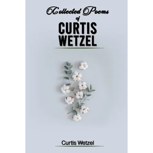 Collected Poems of Curtis Wetzel - Paperback