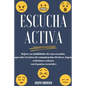 Escucha activa: Mejore sus habilidades de conversación, aprenda técnicas de comunicación efectivas y logre relaciones exitosas con 6 pautas esenciales - Paperback