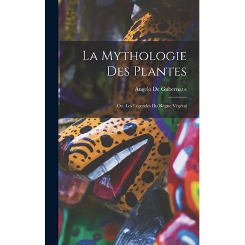 La Mythologie des Plantes: Ou, Les Légendes du Régne Végétal - Hardcover