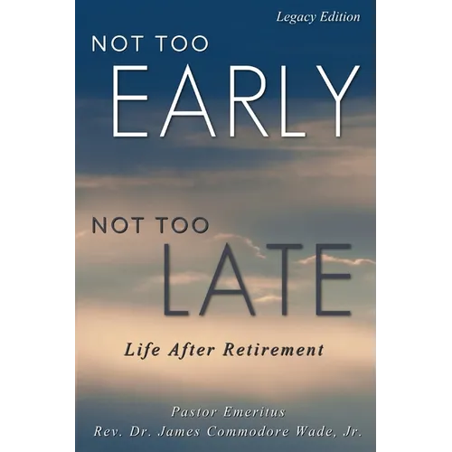 Not Too Early, Not Too Late: Life After Retirement - Paperback