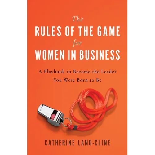 The Rules of the Game for Women in Business: A Playbook to Become the Leader You Were Born to Be - Paperback