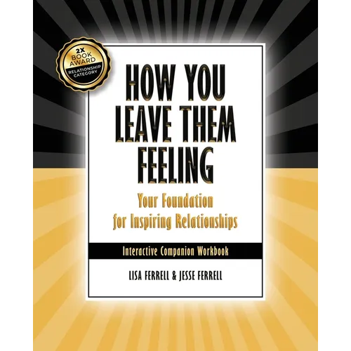 How You Leave Them Feeling: Your Foundation for Inspiring Relationships Interactive Companion Workbook: Your Foundation for Inspiring Relationship - Paperback