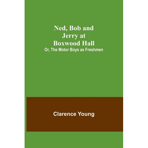 Ned, Bob and Jerry at Boxwood Hall; Or, The Motor Boys as Freshmen - Paperback