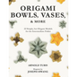 Origami Bowls, Vases, and More: 22 Simple, but Elegant Models for the Intermediate Folder - Paperback