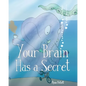 Your Brain Has A Secret: The Stupendously Simple Guide to Mindfulness for Anyone Who Never Learned This Simple Trick - Paperback