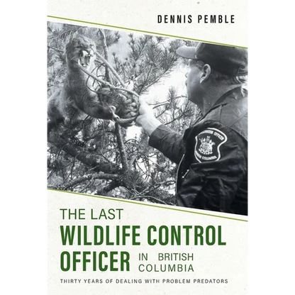 The Last Wildlife Control Officer in British Columbia: Thirty Years of Dealing with Problem Predators - Hardcover