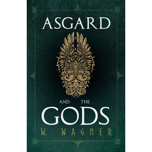 Asgard and the Gods - The Tales and Traditions of Our Northern Ancestors Froming a Complete Manual of Norse Mythology - Paperback