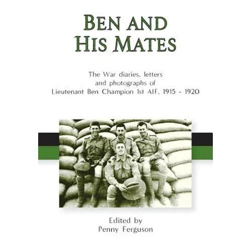 Ben and his Mates: The War diaries, letters and photographs of Lieutenant Ben Champion 1st AIF, 1915-1920 - Hardcover
