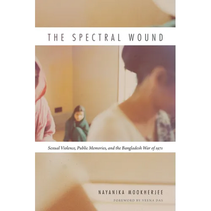 The Spectral Wound: Sexual Violence, Public Memories, and the Bangladesh War of 1971 - Paperback