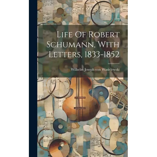 Life Of Robert Schumann, With Letters, 1833-1852 - Hardcover