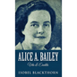 Alice A. Bailey - Life and Legacy - Hardcover