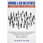 Aprende a ser influyente y obtén todo lo que quieras: Se la persona que todos escuchan dominando el arte de la influencia y persuasión. Aprende a conv - Paperback