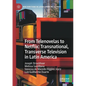 From Telenovelas to Netflix: Transnational, Transverse Television in Latin America - Paperback