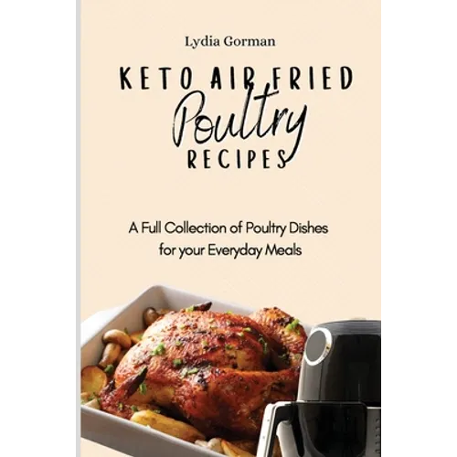 Keto Air Fried Poultry Recipes: A Full Collection of Poultry Dishes for your Everyday Meals - Paperback
