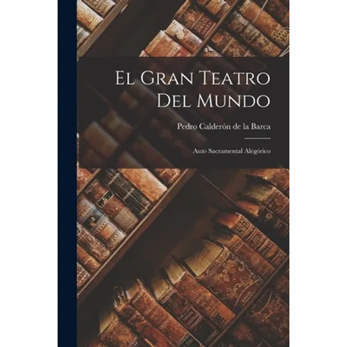 El gran teatro del mundo: Auto sacramental alegórico - Paperback