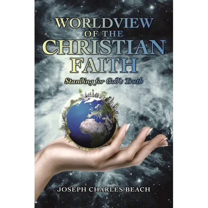 Worldview of the Christian Faith: Standing for God's Truth - Paperback