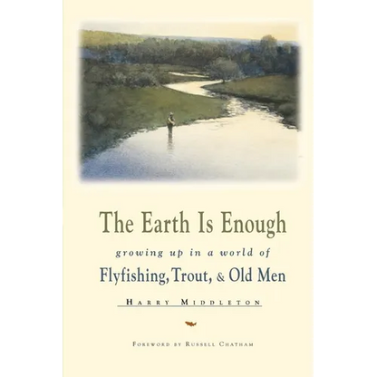 The Earth is Enough: Growing Up in a World of Flyfishing, Trout, & Old Men - Paperback