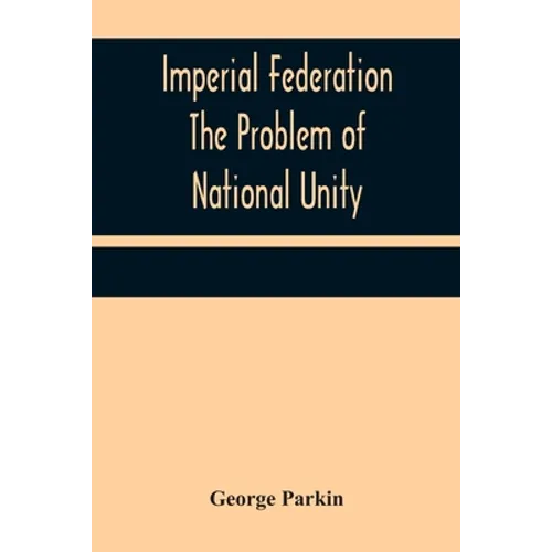 Imperial Federation The Problem of National Unity - Paperback