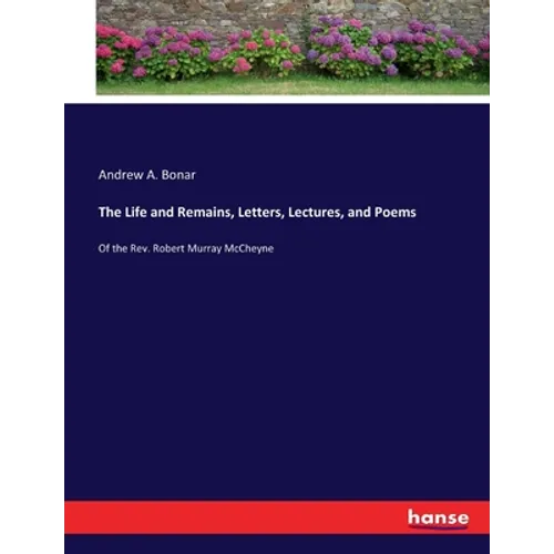 The Life and Remains, Letters, Lectures, and Poems: Of the Rev. Robert Murray McCheyne - Paperback