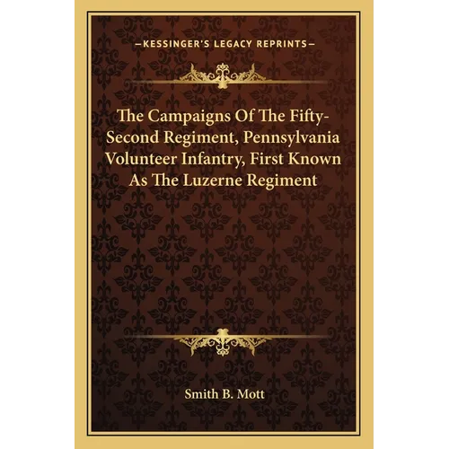 The Campaigns Of The Fifty-Second Regiment, Pennsylvania Volunteer Infantry, First Known As The Luzerne Regiment - Paperback