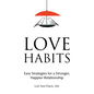 Love Habits: Easy Strategies for a Stronger, Happier Relationship - Paperback