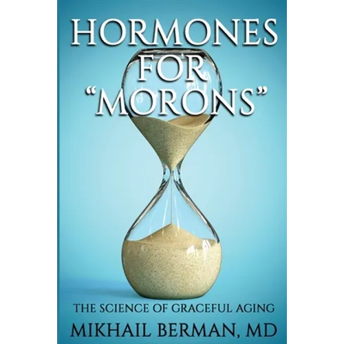 Hormones for Morons: The Science of Graceful Aging - Paperback