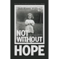Not Without Hope: The True Story of One Child's Journey from Tragic Losses to Healing - Paperback