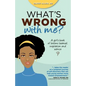 What's Wrong with Me?: A Girl's Book of Lessons Learned, Inspiration and Advice - Paperback