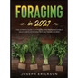 Foraging in 2021: The Ultimate Guide to Foraging and Preparing Edible Wild Plants With Over 50 Plant Based Recipes - Hardcover