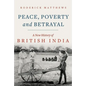 Peace, Poverty and Betrayal: A New History of British India - Hardcover