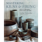 Mastering Kilns and Firing: Raku, Pit and Barrel, Wood Firing, and More - Hardcover