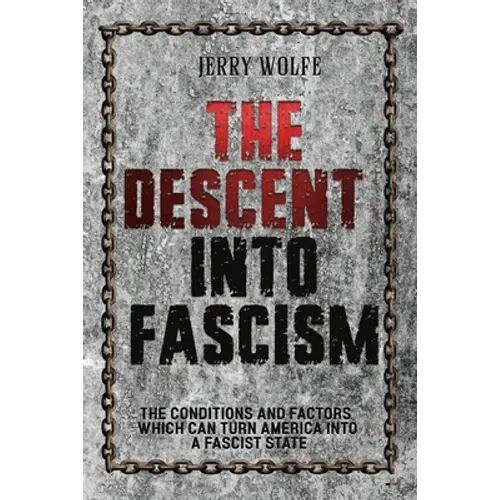 The Descent Into Fascism: The Conditions and Factors Which Can Turn America Into A Fascist State - Paperback