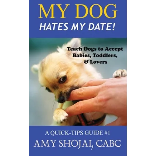 My Dog Hates My Date! Teach Dogs to Accept Babies, Toddlers and Lovers - Paperback