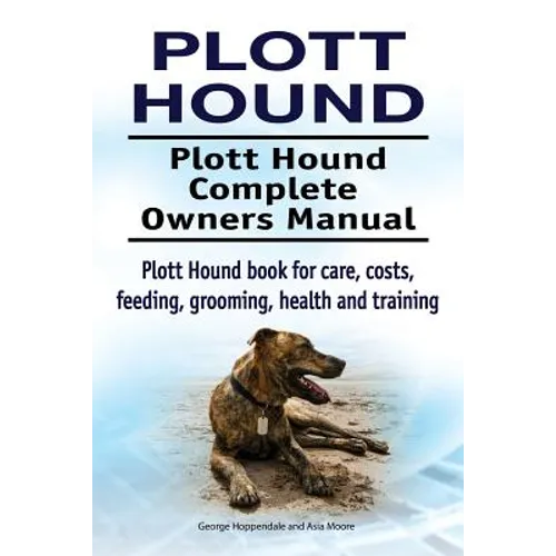 Plott Hound. Plott Hound Complete Owners Manual. Plott Hound book for care, costs, feeding, grooming, health and training. - Paperback