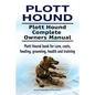 Plott Hound. Plott Hound Complete Owners Manual. Plott Hound book for care, costs, feeding, grooming, health and training. - Paperback