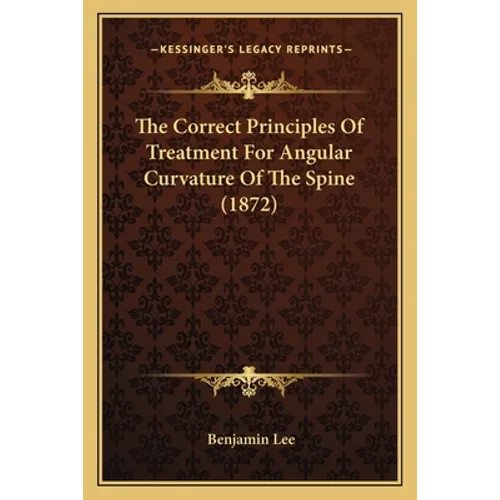 The Correct Principles Of Treatment For Angular Curvature Of The Spine (1872) - Paperback