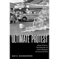 The Ultimate Protest: Malcolm W. Browne, Thich Quang Duc, and the News Photograph That Stunned the World - Hardcover