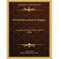 Political Persecution In Hungary: An Appeal To British Public Opinion (1908) - Paperback