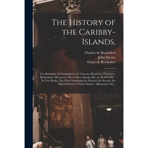 The History of the Caribby-Islands,: Viz. Barbados, St Christophers, St Vincents, Martinico, Dominico, Barbouthos, Monserrat, Mevis [sic], Antego, &c. - Paperback