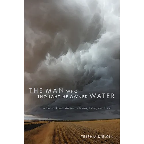 The Man Who Thought He Owned Water: On the Brink with American Farms, Cities, and Food - Paperback